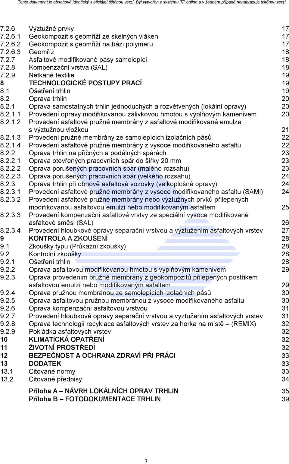 2.1.2 Provedení asfaltové pružné membrány z asfaltové modifikované emulze s výztužnou vložkou 21 8.2.1.3 Provedení pružné membrány ze samolepících izolačních pásů 22 8.2.1.4 Provedení asfaltové pružné membrány z vysoce modifikovaného asfaltu 22 8.