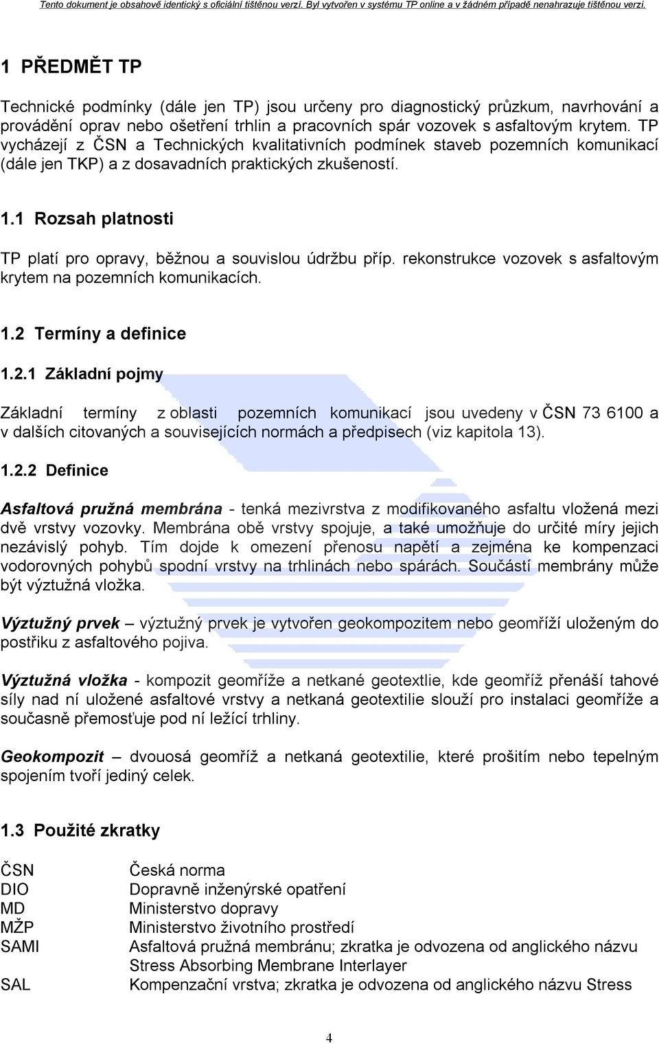 1 Rozsah platnosti TP platí pro opravy, běžnou a souvislou údržbu příp. rekonstrukce vozovek s asfaltovým krytem na pozemních komunikacích. 1.2 