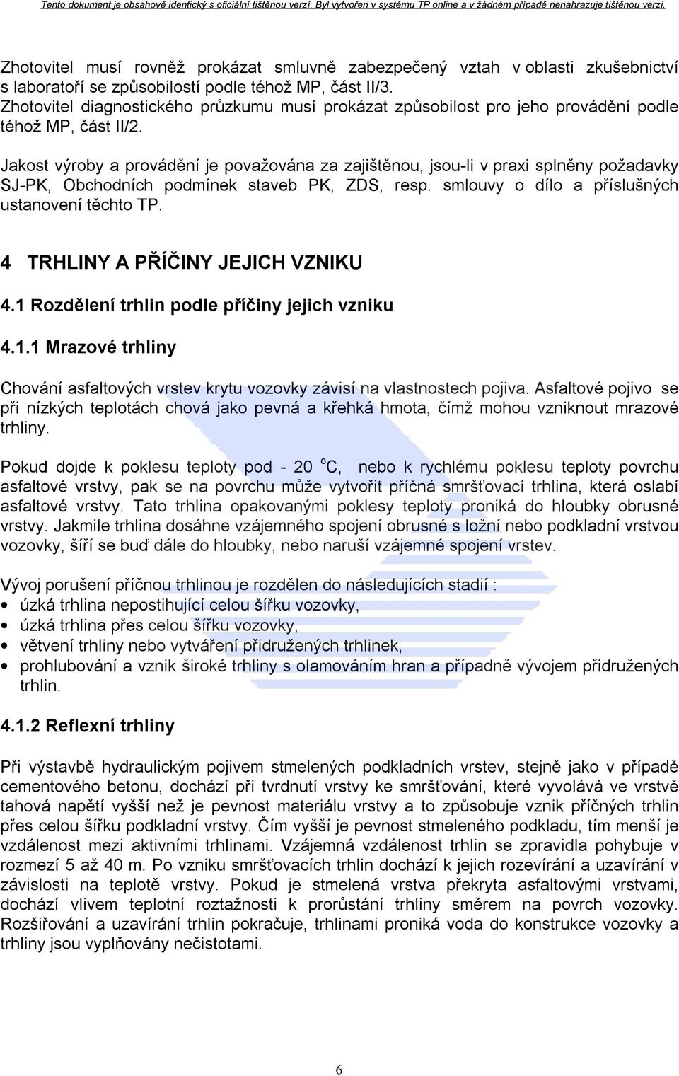 Jakost výroby a provádění je považována za zajištěnou, jsou-li v praxi splněny požadavky SJ-PK, Obchodních podmínek staveb PK, ZDS, resp. smlouvy o dílo a příslušných ustanovení těchto TP.