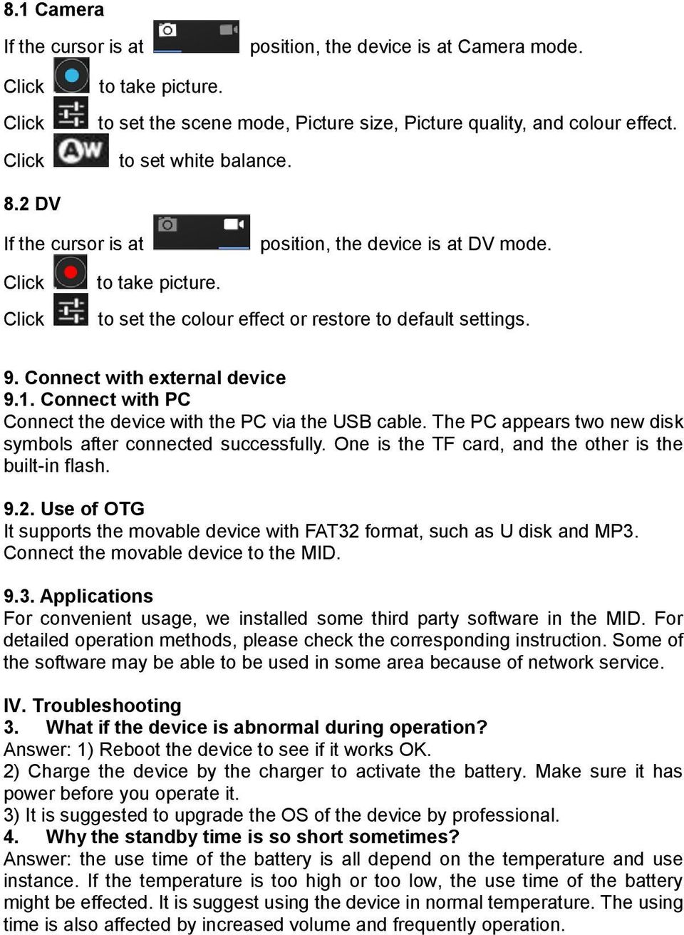Connect with PC Connect the device with the PC via the USB cable. The PC appears two new disk symbols after connected successfully. One is the TF card, and the other is the built-in flash. 9.2.