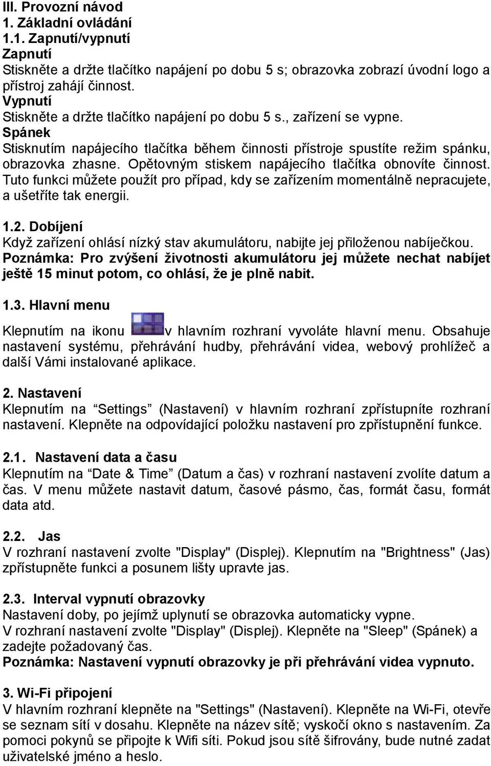 Opětovným stiskem napájecího tlačítka obnovíte činnost. Tuto funkci můžete použít pro případ, kdy se zařízením momentálně nepracujete, a ušetříte tak energii. 1.2.