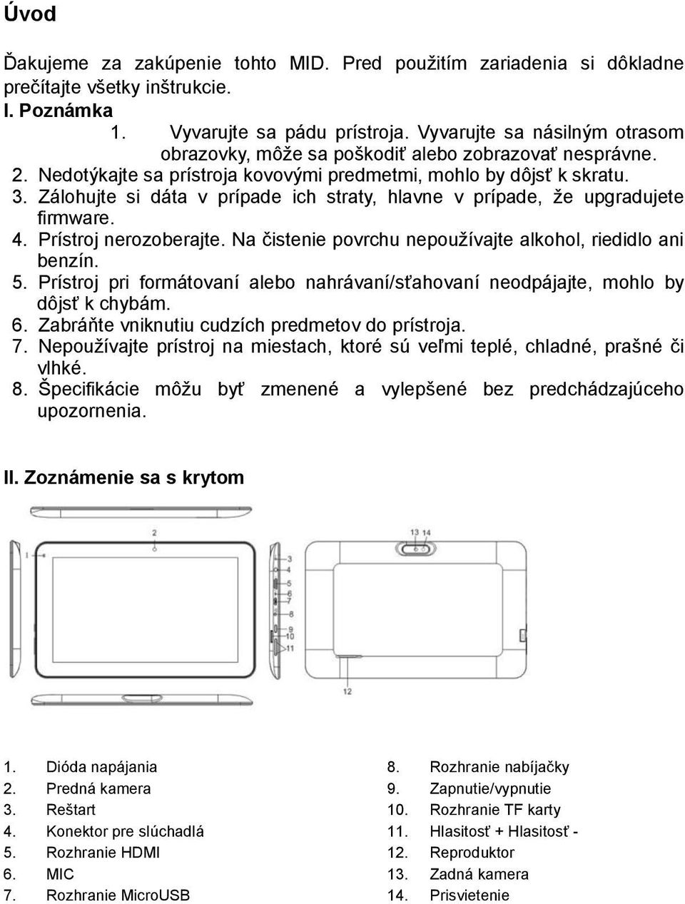 Zálohujte si dáta v prípade ich straty, hlavne v prípade, že upgradujete firmware. 4. Prístroj nerozoberajte. Na čistenie povrchu nepoužívajte alkohol, riedidlo ani benzín. 5.