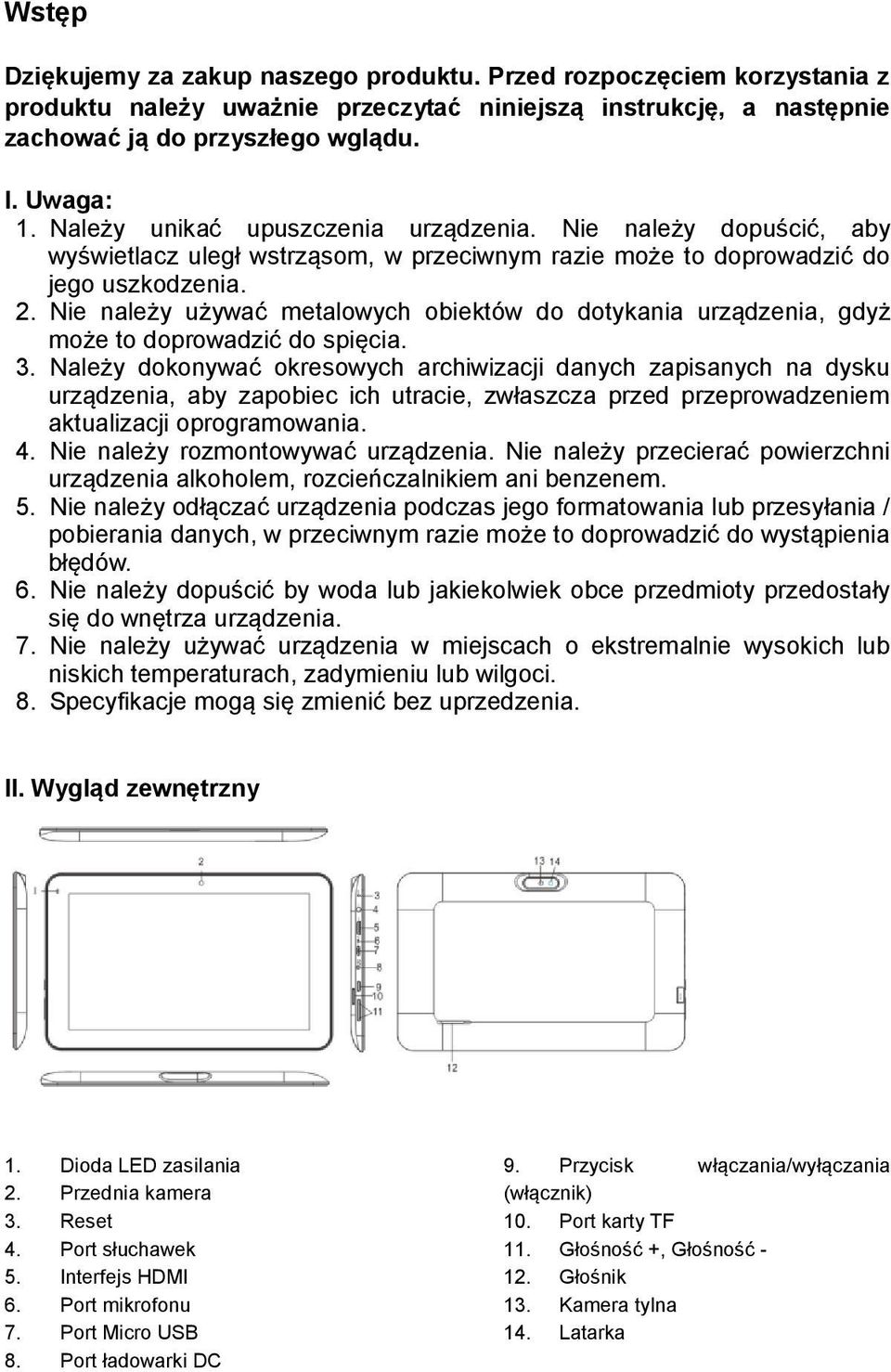 Nie należy używać metalowych obiektów do dotykania urządzenia, gdyż może to doprowadzić do spięcia. 3.