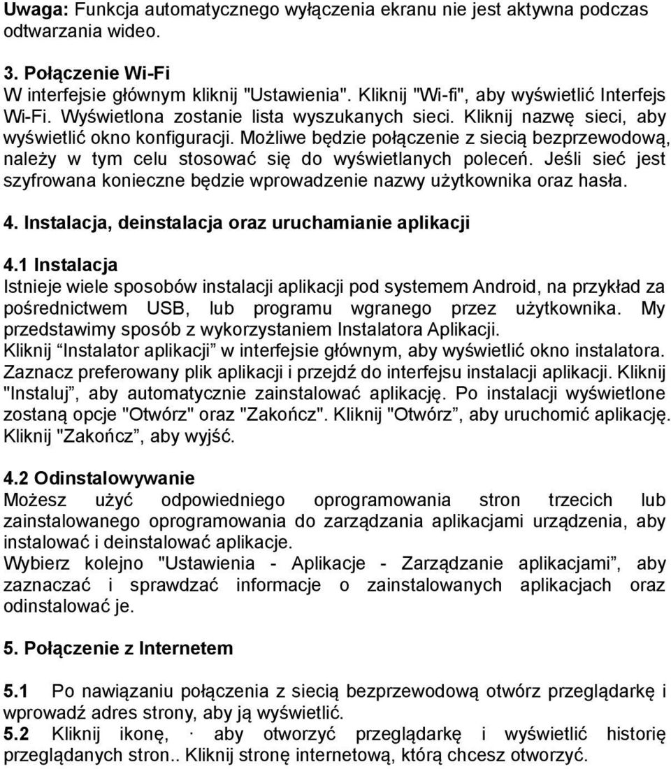 Możliwe będzie połączenie z siecią bezprzewodową, należy w tym celu stosować się do wyświetlanych poleceń. Jeśli sieć jest szyfrowana konieczne będzie wprowadzenie nazwy użytkownika oraz hasła. 4.