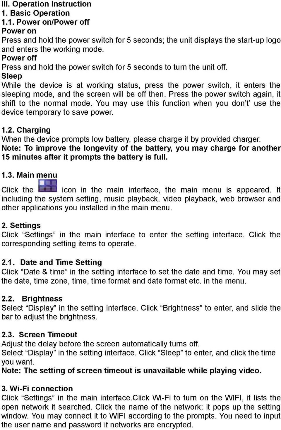 Sleep While the device is at working status, press the power switch, it enters the sleeping mode, and the screen will be off then. Press the power switch again, it shift to the normal mode.