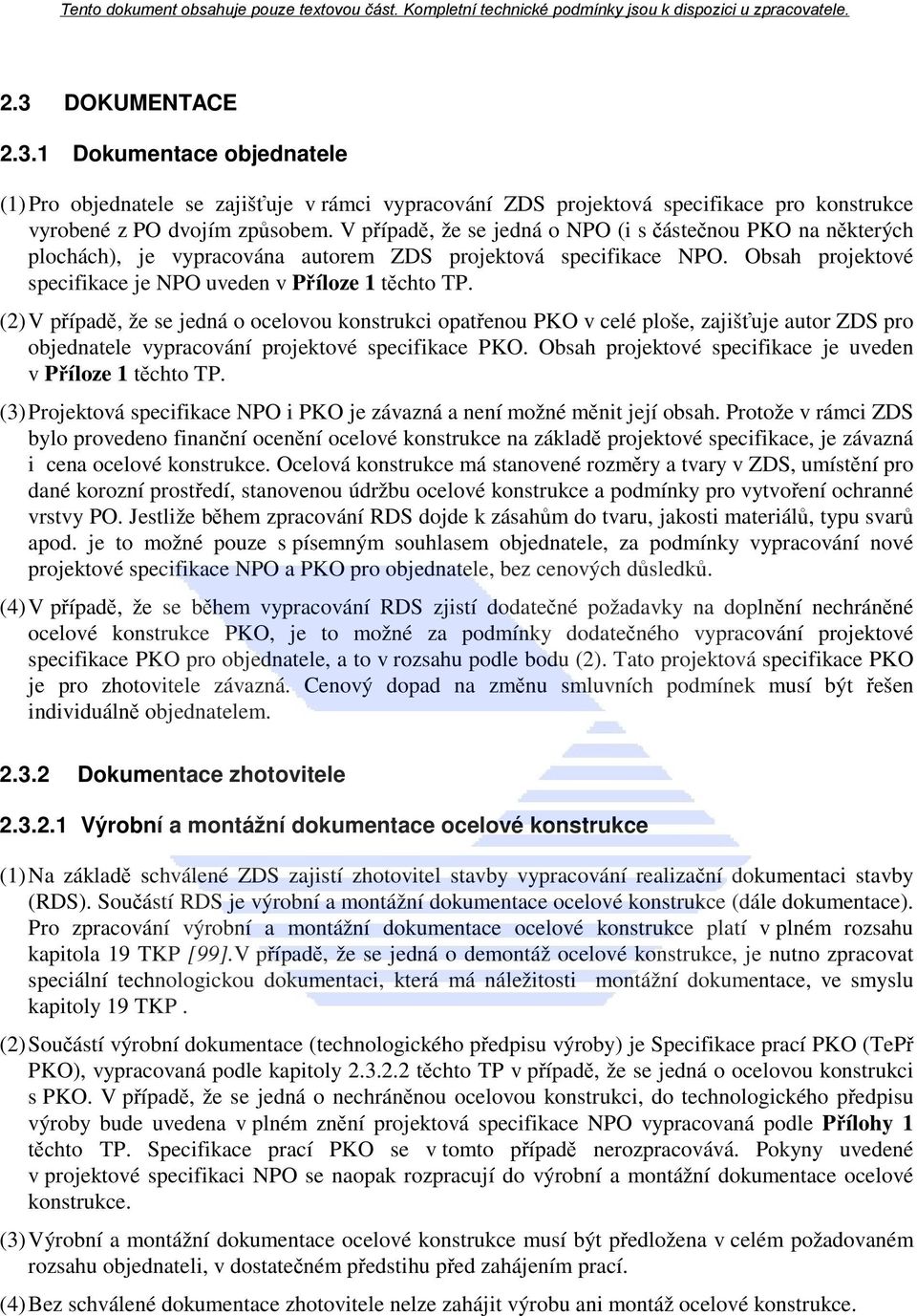 (2) V případě, že se jedná o ocelovou konstrukci opatřenou PKO v celé ploše, zajišťuje autor ZDS pro objednatele vypracování projektové specifikace PKO.