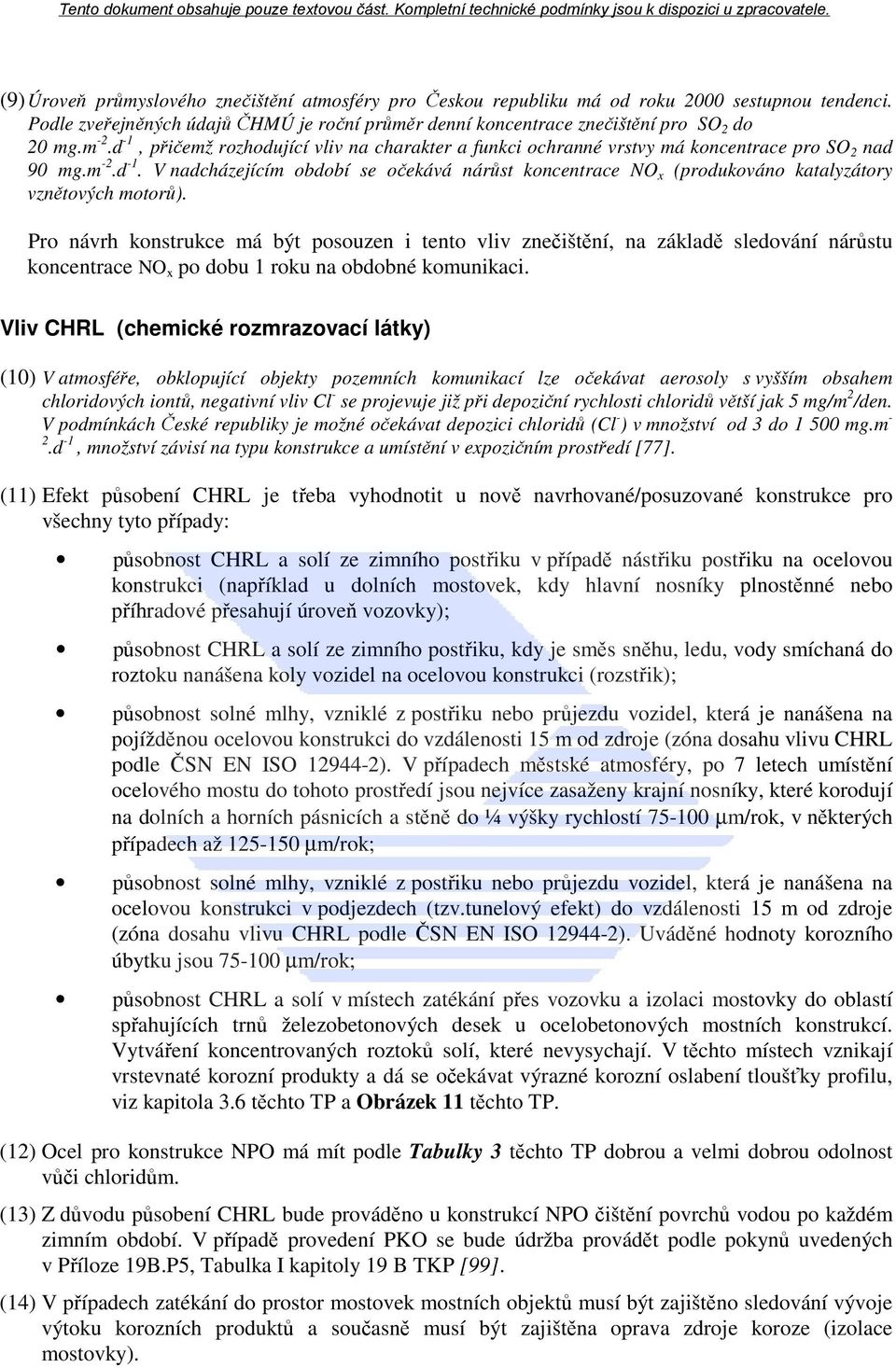 Pro návrh konstrukce má být posouzen i tento vliv znečištění, na základě sledování nárůstu koncentrace NO x po dobu 1 roku na obdobné komunikaci.