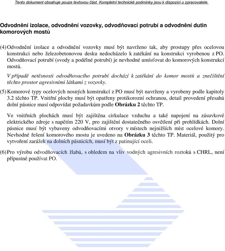 V případě netěsnosti odvodňovacího potrubí dochází k zatékání do komor mostů a znečištění těchto prostor agresivními látkami z vozovky.