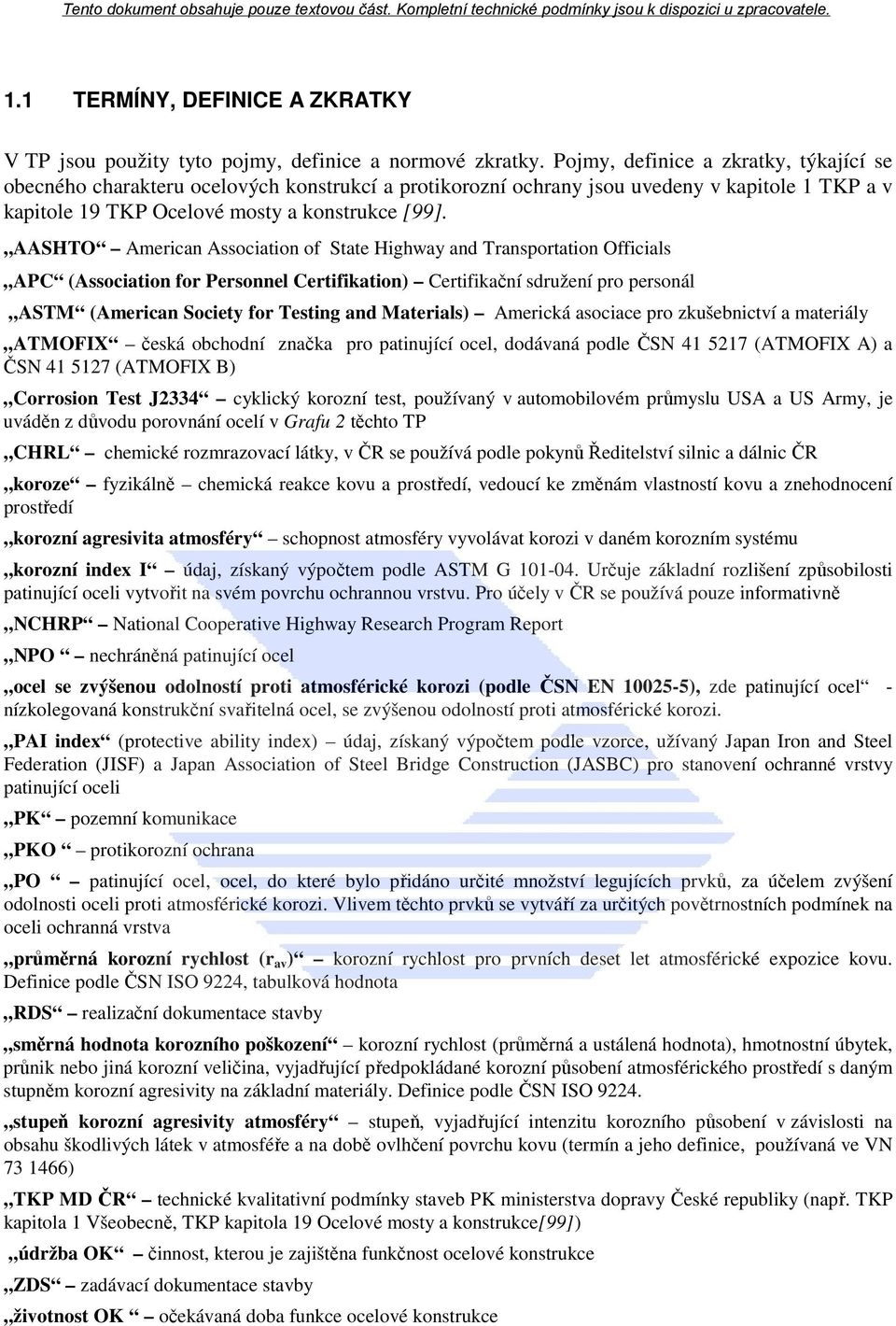 AASHTO American Association of State Highway and Transportation Officials APC (Association for Personnel Certifikation) Certifikační sdružení pro personál ASTM (American Society for Testing and