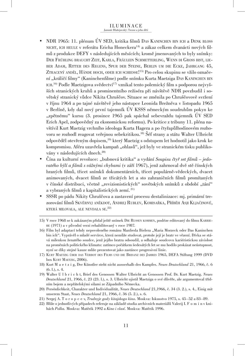 jmenovaných to byly snímky: DER FRÜHLING BRAUCHT ZEIT, KARLA, FRÄULEIN SCHMETTERLING, WENN DI GROSS BIST, LIE- BER ADAM, RITTER DES REGENS, SPUR DER STEINE, BERLIN UM DIE ECKE, JAHRGANG 45, ZTRACENÝ