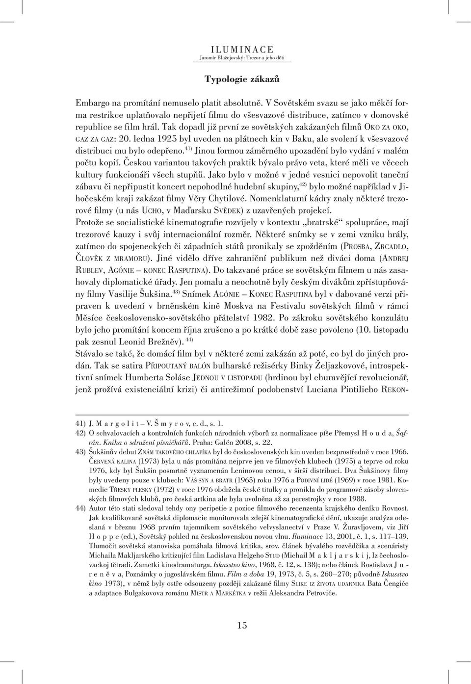 Tak dopadl již první ze sovětských zakázaných filmů OKO ZA OKO, GAZ ZA GAZ: 20. ledna 1925 byl uveden na plátnech kin v Baku, ale svolení k všesvazové distribuci mu bylo odepřeno.