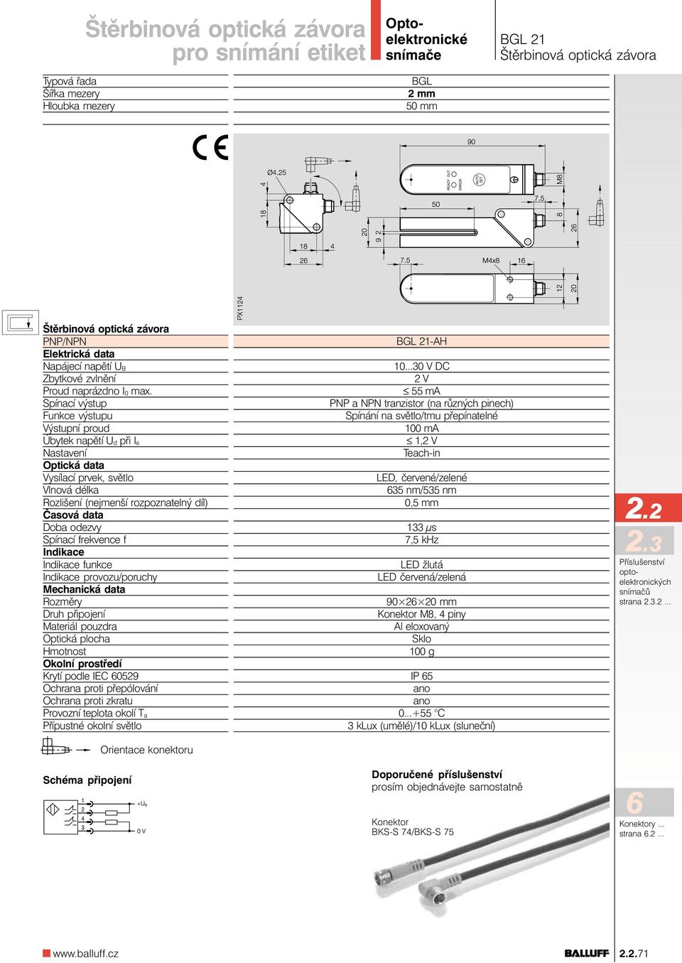 Spínací frekvence f Indikace Indikace funkce Indikace provozu/poruchy Mechanická data Rozměry Druh připojení Materiál pouzdra Optická plocha Hmotnost Okolní prostředí Krytí podle IEC 60529 Ochrana