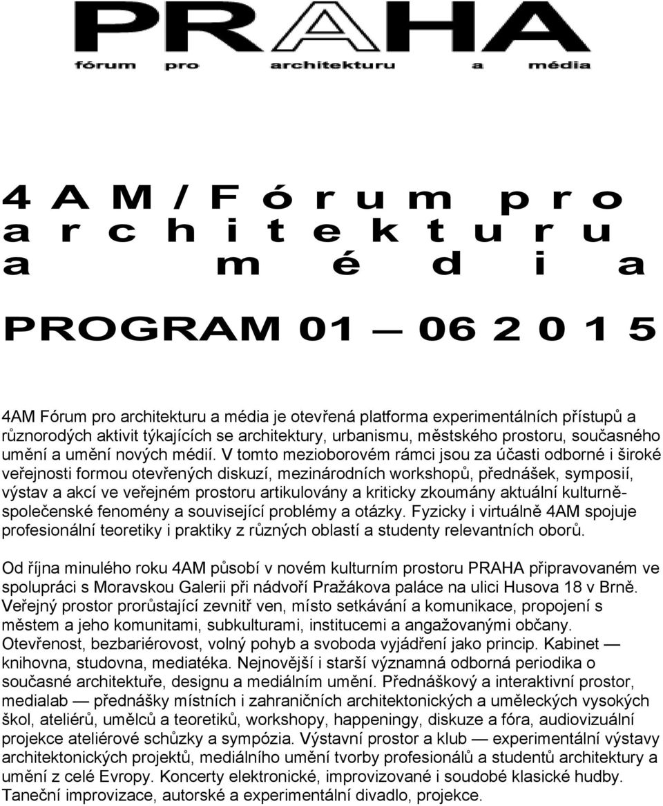 V tomto mezioborovém rámci jsou za účasti odborné i široké veřejnosti formou otevřených diskuzí, mezinárodních workshopů, přednášek, symposií, výstav a akcí ve veřejném prostoru artikulovány a