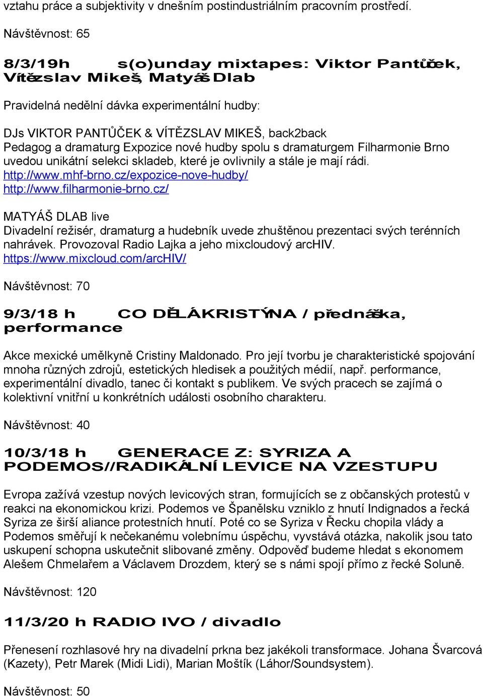 dramaturg Expozice nové hudby spolu s dramaturgem Filharmonie Brno uvedou unikátní selekci skladeb, které je ovlivnily a stále je mají rádi. http://www.mhf-brno.cz/expozice-nove-hudby/ http://www.