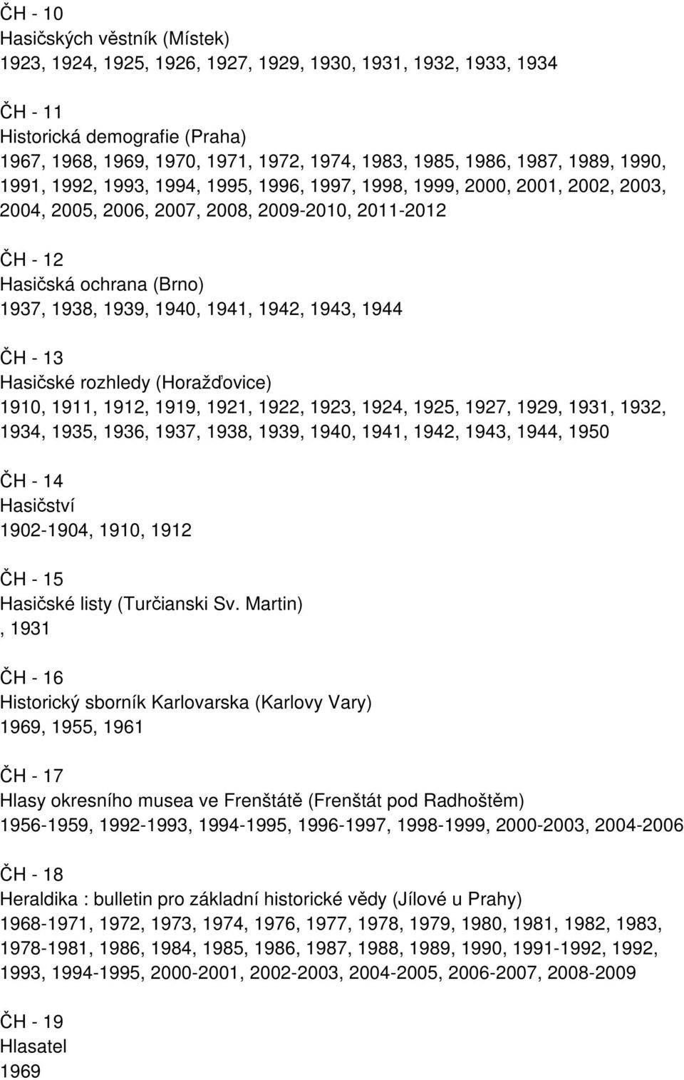 1940, 1941, 1942, 1943, 1944 ČH - 13 Hasičské rozhledy (Horažďovice) 1910, 1911, 1912, 1919, 1921, 1922, 1923, 1924, 1925, 1927, 1929, 1931, 1932, 1934, 1935, 1936, 1937, 1938, 1939, 1940, 1941,