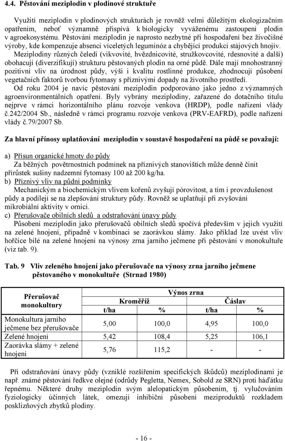 Meziplodiny různých čeledí (vikvovité, hvězdnicovité, stružkovcovité, rdesnovité a další) obohacují (diverzifikují) strukturu pěstovaných plodin na orné půdě.