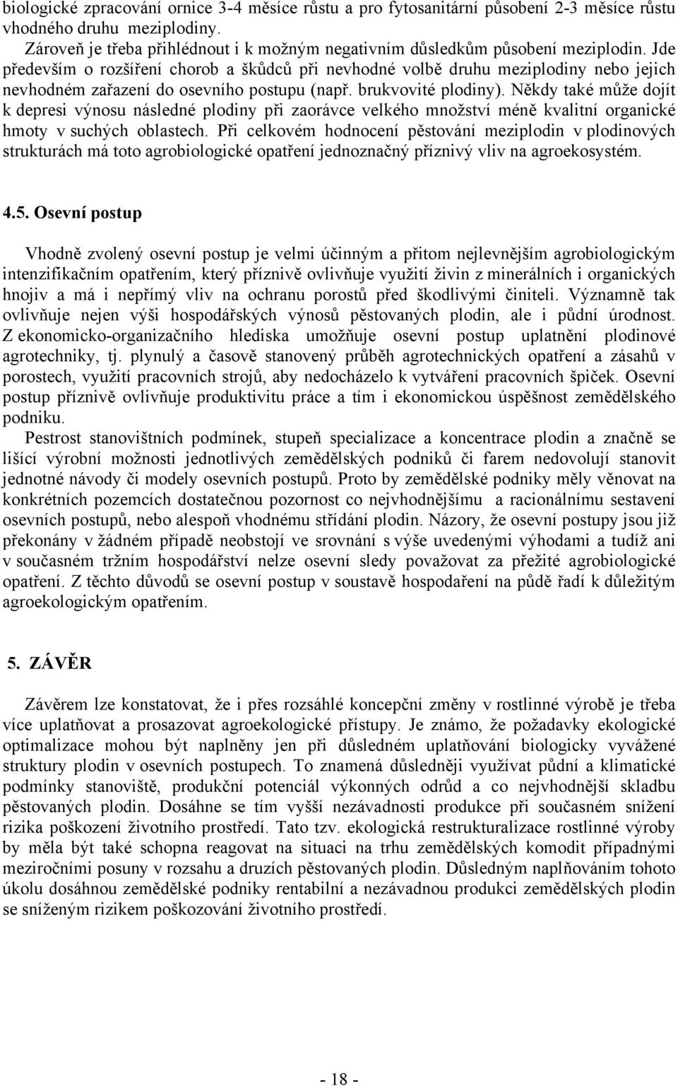 Jde především o rozšíření chorob a škůdců při nevhodné volbě druhu meziplodiny nebo jejich nevhodném zařazení do osevního postupu (např. brukvovité plodiny).