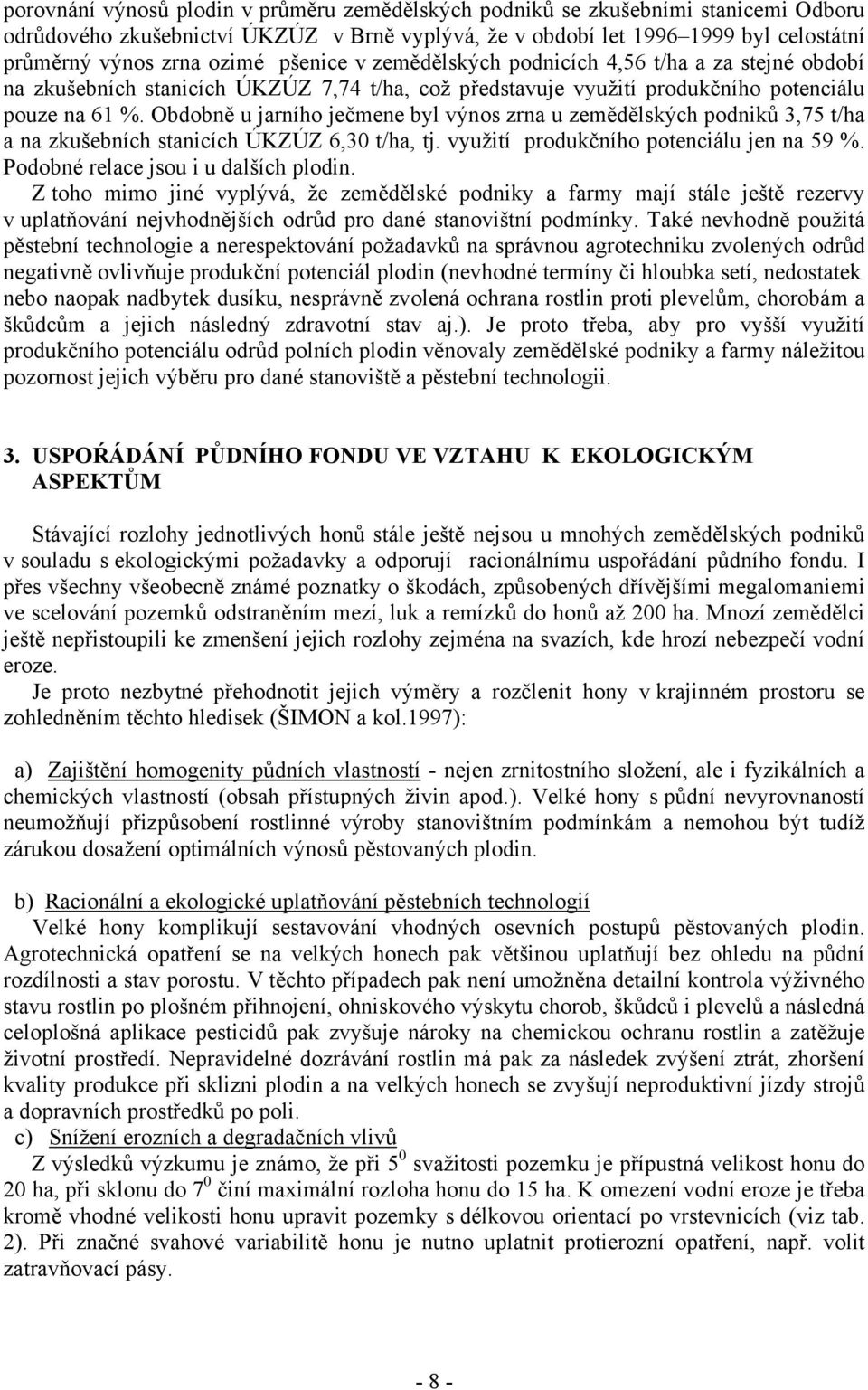 Obdobně u jarního ječmene byl výnos zrna u zemědělských podniků 3,75 t/ha a na zkušebních stanicích ÚKZÚZ 6,30 t/ha, tj. využití produkčního potenciálu jen na 59 %.