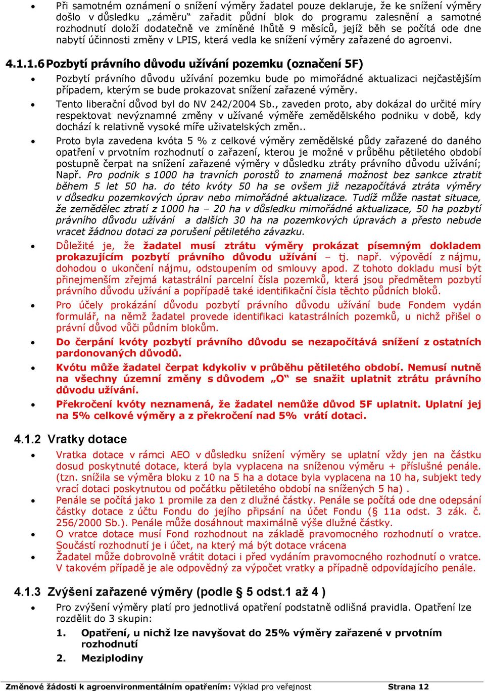 1.6 Pozbytí právního důvodu užívání pozemku (označení 5F) Pozbytí právního důvodu užívání pozemku bude po mimořádné aktualizaci nejčastějším případem, kterým se bude prokazovat snížení zařazené