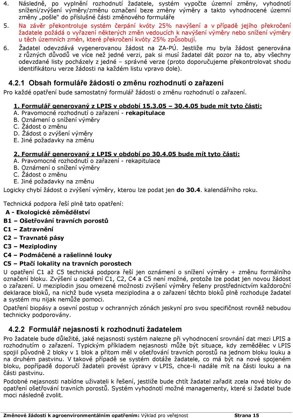 Na závěr překontroluje systém čerpání kvóty 25% navýšení a v případě jejího překročení žadatele požádá o vyřazení některých změn vedoucích k navýšení výměry nebo snížení výměry u těch územních změn,