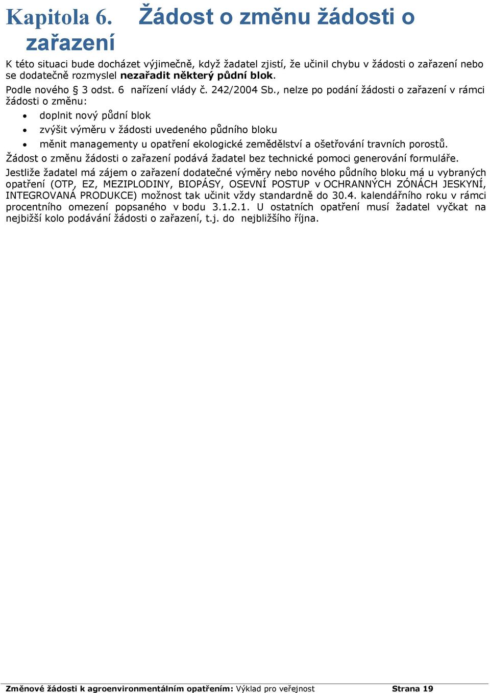 Podle nového 3 odst. 6 nařízení vlády č. 242/2004 Sb.