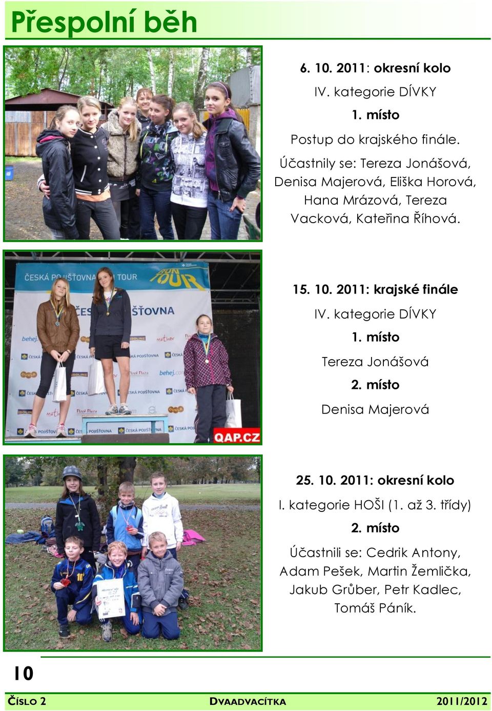 2011: krajské finále IV. kategorie DÍVKY 1. místo Tereza Jonášová 2. místo Denisa Majerová 25. 10. 2011: okresní kolo I.