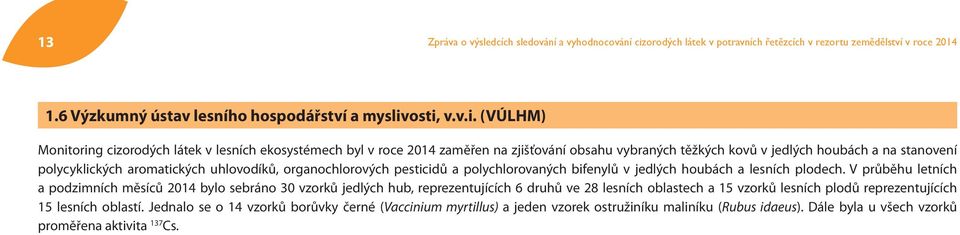 osti, v.v.i. (VÚLHM) Monitoring cizorodých látek v lesních ekosystémech byl v roce 2014 zaměřen na zjišťování obsahu vybraných těžkých kovů v jedlých houbách a na stanovení polycyklických