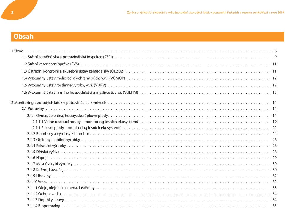 5 Výzkumný ústav rostlinné výroby, v.v.i. (VÚRV) 12 1.6 Výzkumný ústav lesního hospodářství a myslivosti, v.v.i. (VÚLHM) 13 2 Monitoring cizorodých látek v potravinách a krmivech 14 2.