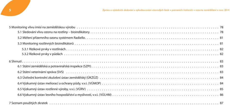 1 Státní zemědělská a potravinářská inspekce (SZPI) 83 6.2 Státní veterinární správa (SVS) 83 6.3 Ústřední kontrolní zkušební ústav zemědělský (ÚKZÚZ) 84 6.