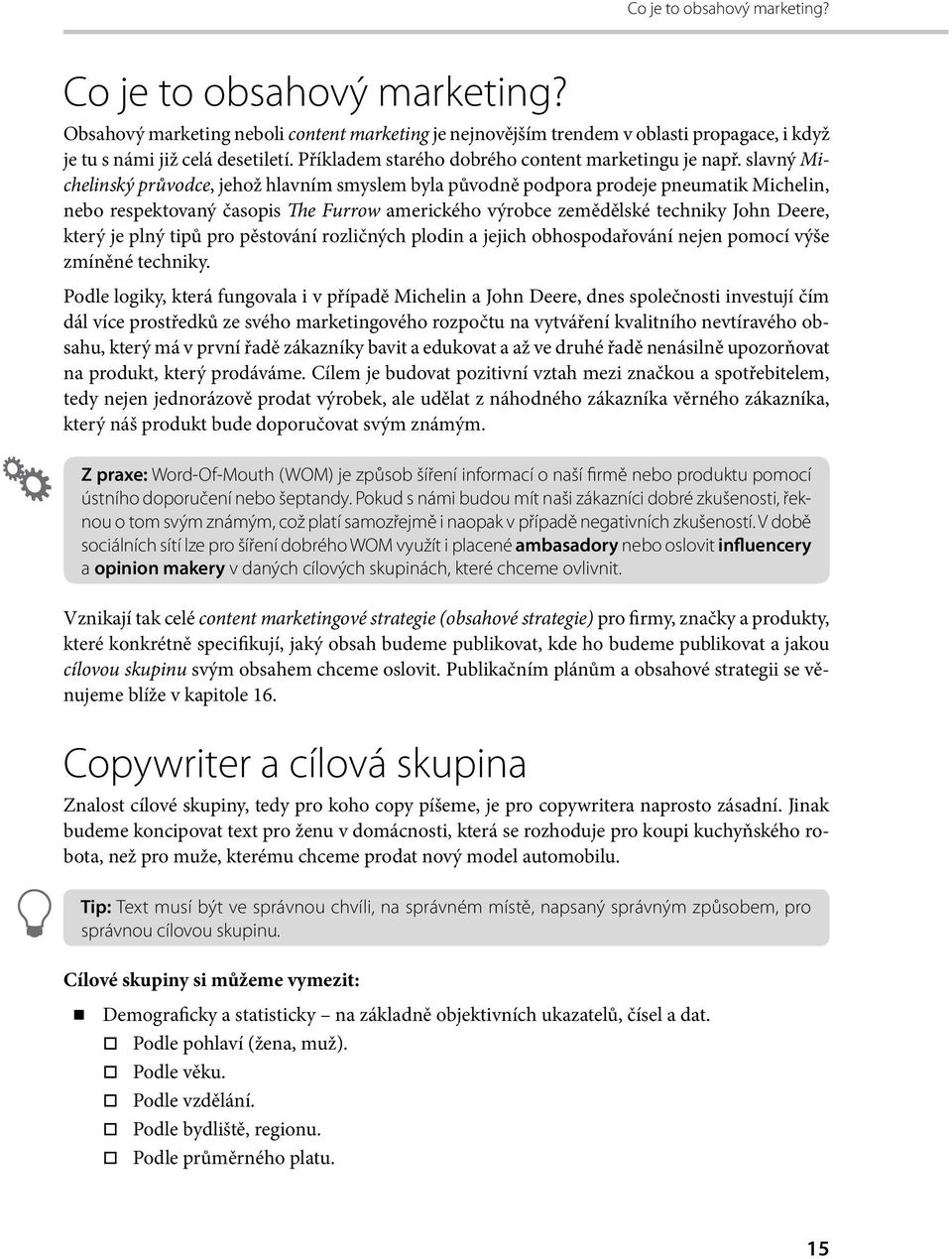 slavný Michelinský průvodce, jehož hlavním smyslem byla původně podpora prodeje pneumatik Michelin, nebo respektovaný časopis The Furrow amerického výrobce zemědělské techniky John Deere, který je