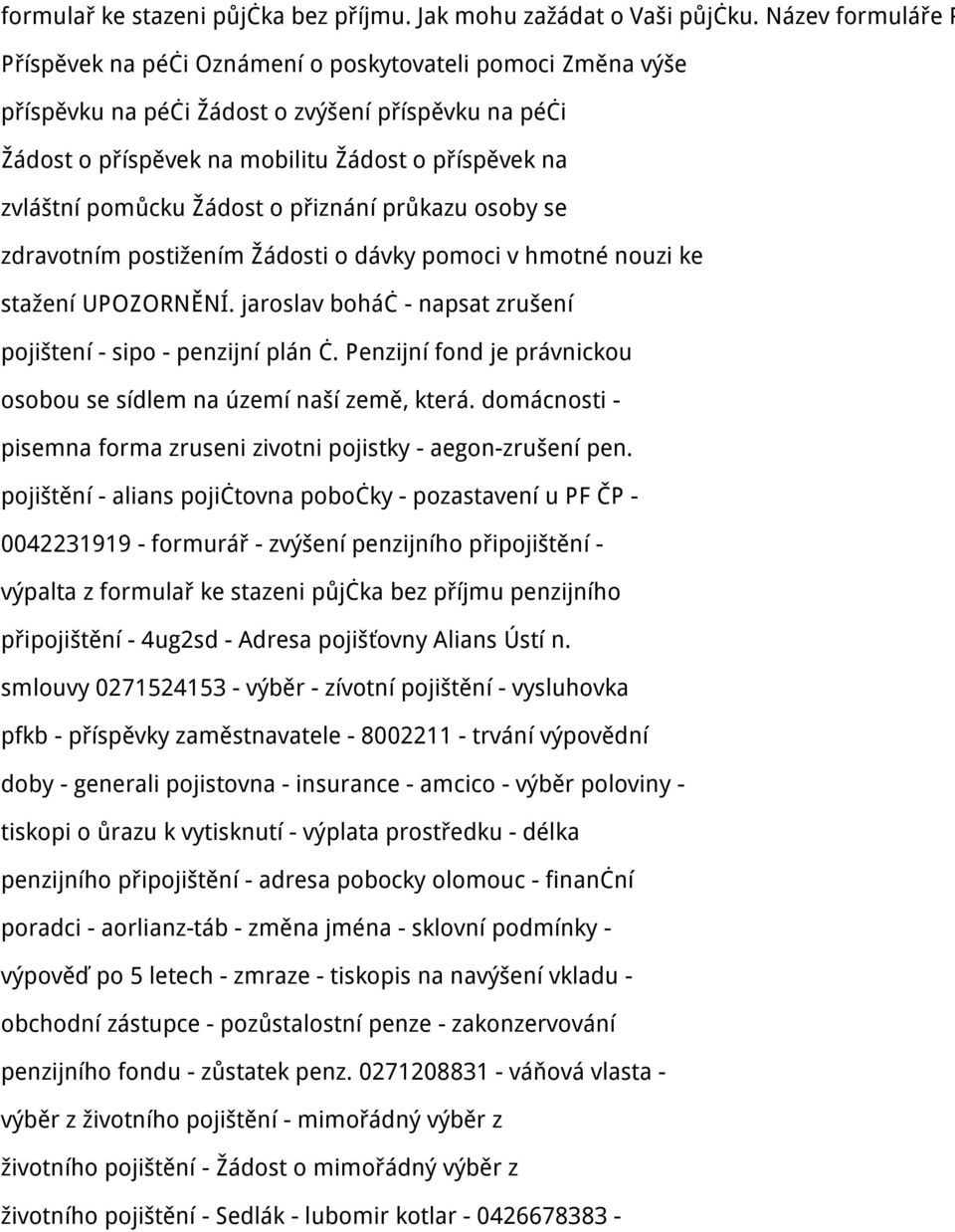 pomůcku Žádost o přiznání průkazu osoby se zdravotním postižením Žádosti o dávky pomoci v hmotné nouzi ke stažení UPOZORNĚNÍ. jaroslav boháč - napsat zrušení pojištení - sipo - penzijní plán č.