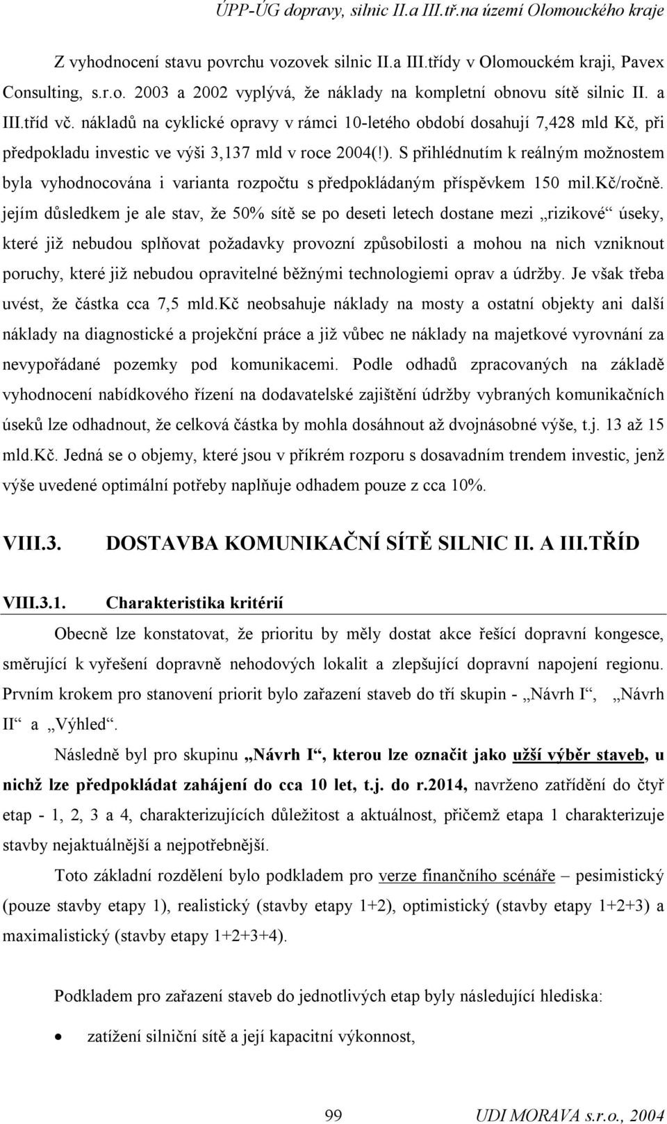 S přihlédnutím k reálným možnostem byla vyhodnocována i varianta rozpočtu s předpokládaným příspěvkem 150 mil.kč/ročně.