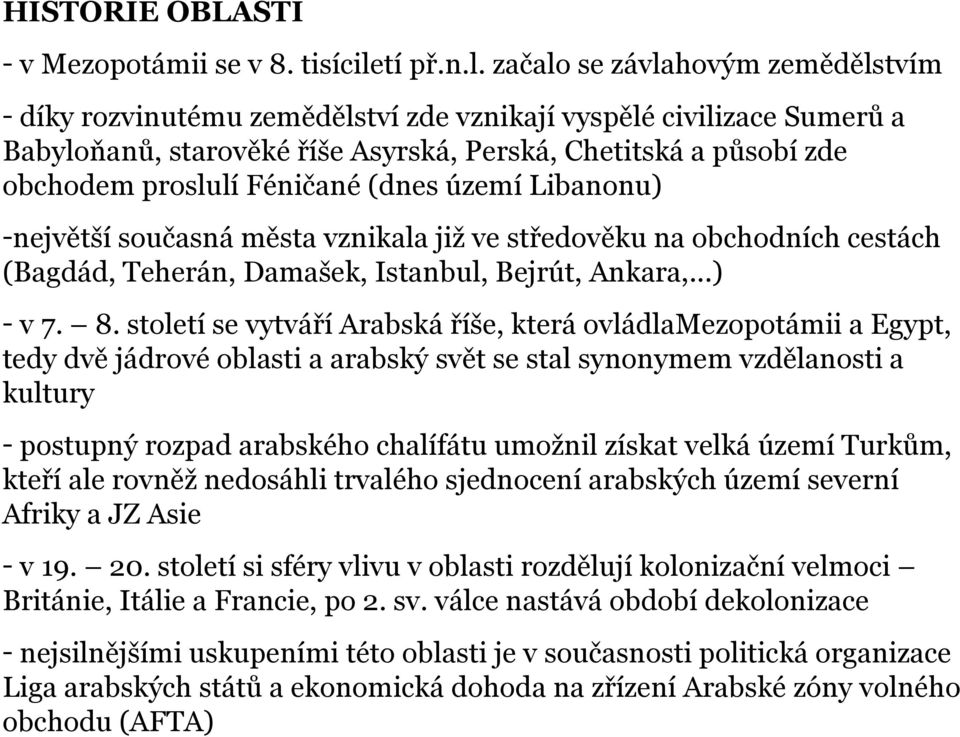 začalo se závlahovým zemědělstvím - díky rozvinutému zemědělství zde vznikají vyspělé civilizace Sumerů a Babyloňanů, starověké říše Asyrská, Perská, Chetitská a působí zde obchodem proslulí Féničané