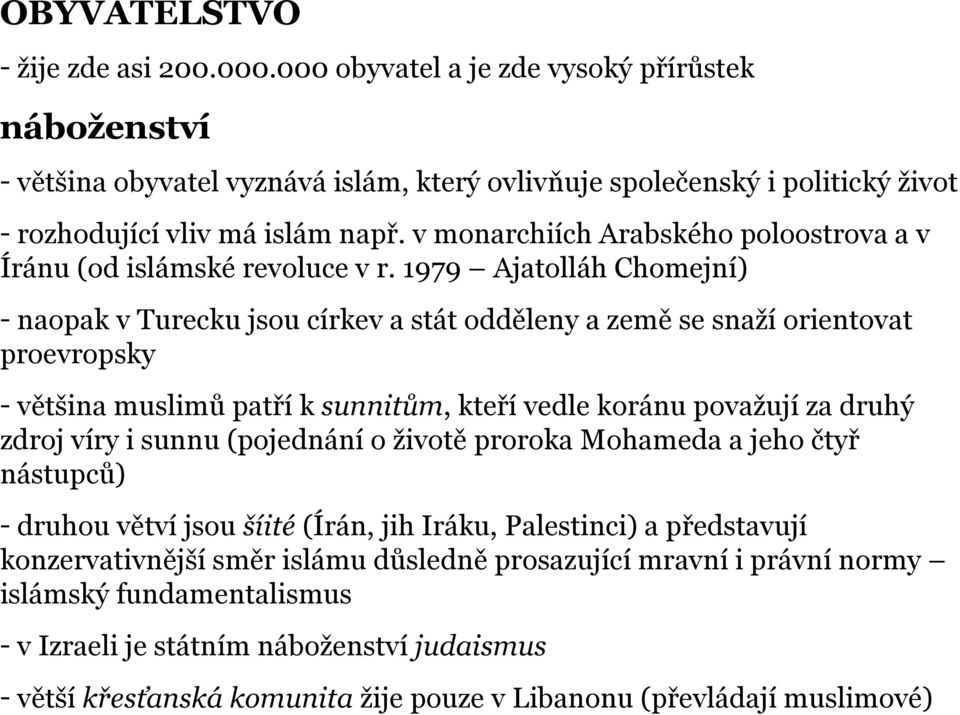 1979 Ajatolláh Chomejní) - naopak v Turecku jsou církev a stát odděleny a země se snaží orientovat proevropsky - většina muslimů patří k sunnitům, kteří vedle koránu považují za druhý zdroj víry i