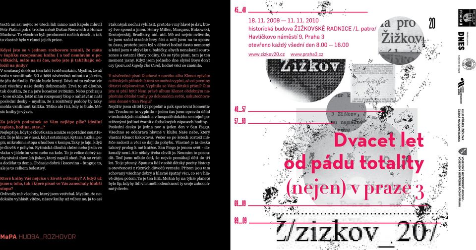 Kdysi jste se v jednom rozhovoru zmínil, že máte v šuplíku rozepsanou knihu ( a teď nemluvím o povídkách), máte na ni čas, nebo jste ji takříkajíc odložil na jindy?