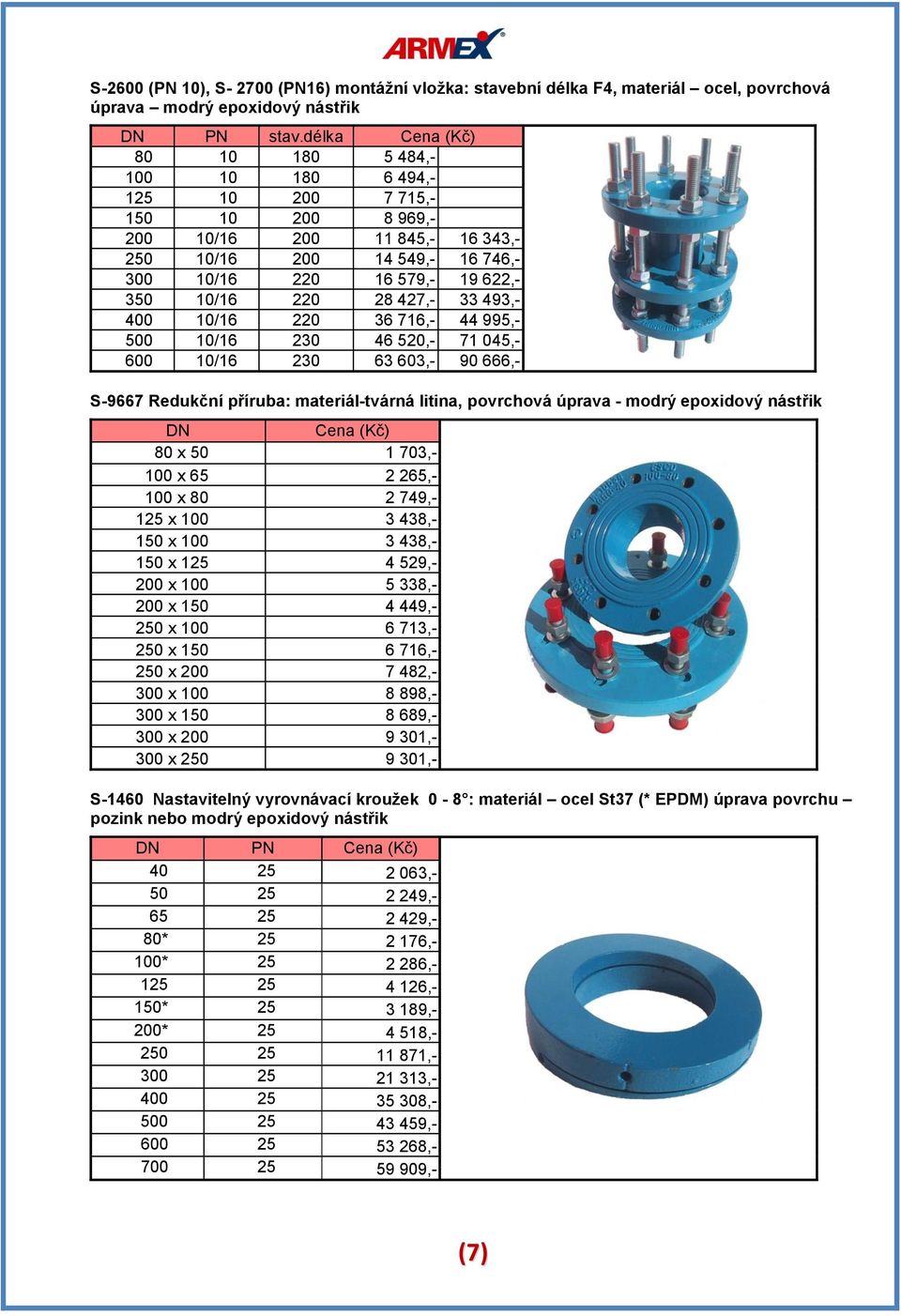 220 28 427,- 33 493,- 400 10/16 220 36 716,- 44 995,- 500 10/16 230 46 520,- 71 045,- 600 10/16 230 63 603,- 90 666,- S-9667 Redukční příruba: materiál-tvárná litina, povrchová úprava - modrý