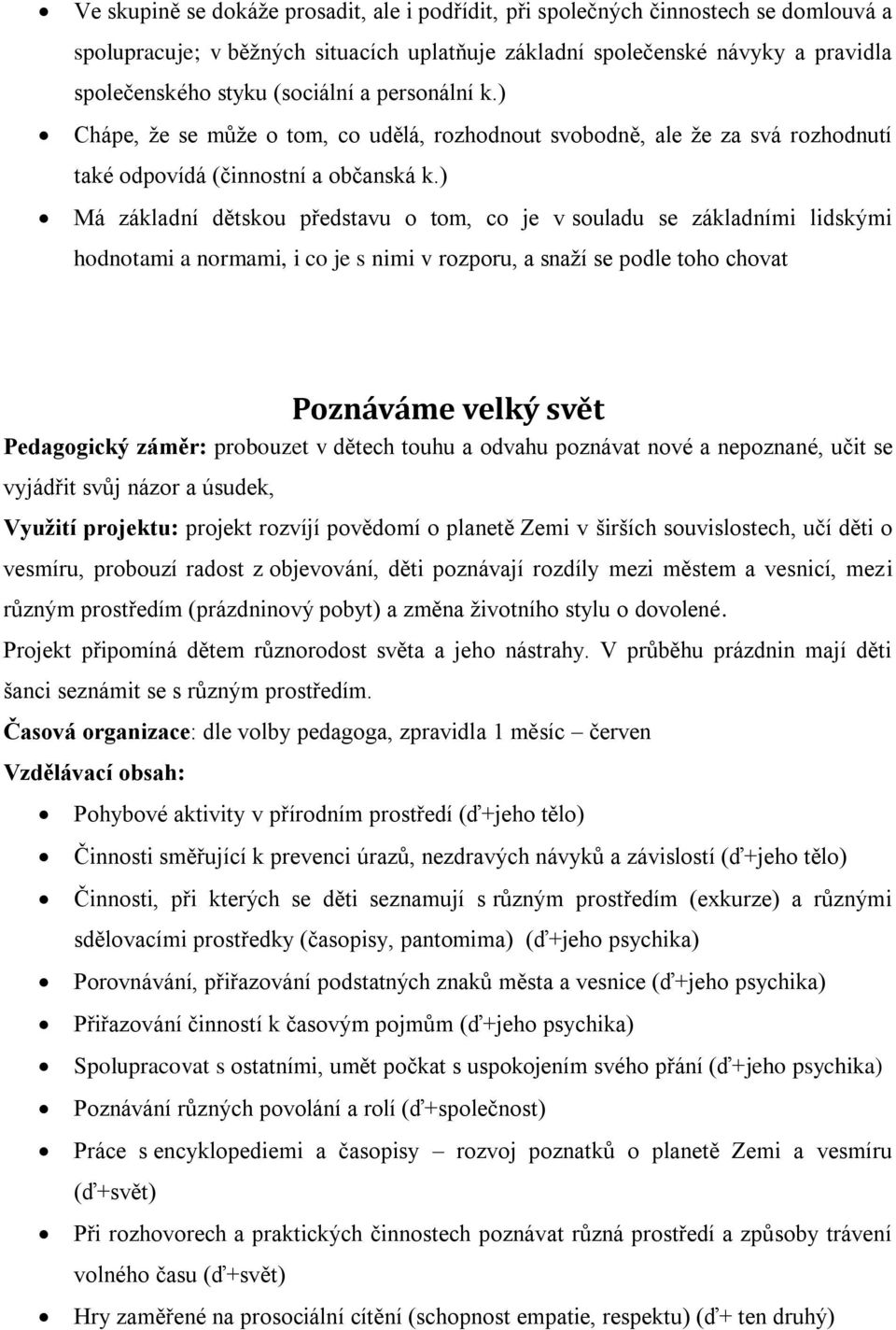 ) Má základní dětskou představu o tom, co je v souladu se základními lidskými hodnotami a normami, i co je s nimi v rozporu, a snaží se podle toho chovat Poznáváme velký svět Pedagogický záměr: