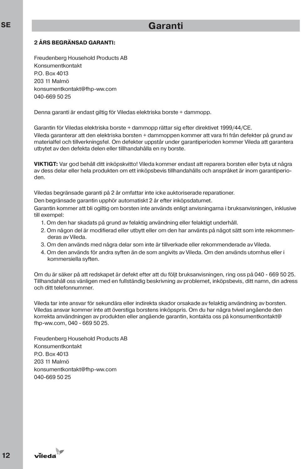 Vileda garanterar att den elektriska borsten + dammoppen kommer att vara fri från defekter på grund av materialfel och tillverkningsfel.