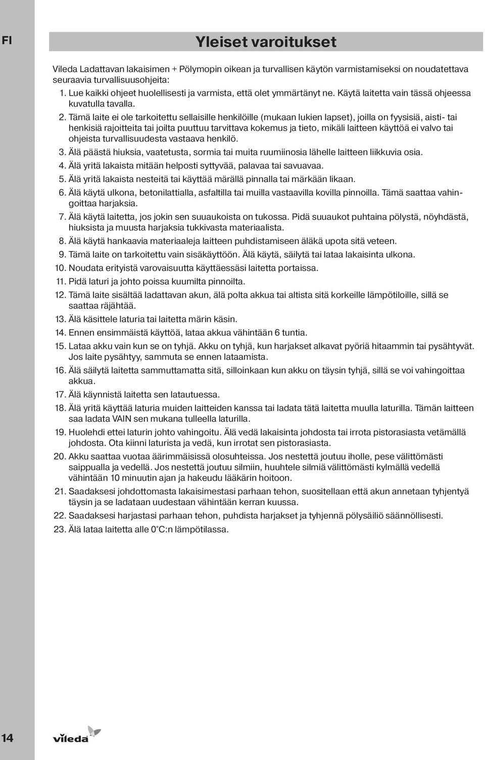 Tämä laite ei ole tarkoitettu sellaisille henkilöille (mukaan lukien lapset), joilla on fyysisiä, aisti- tai henkisiä rajoitteita tai joilta puuttuu tarvittava kokemus ja tieto, mikäli laitteen