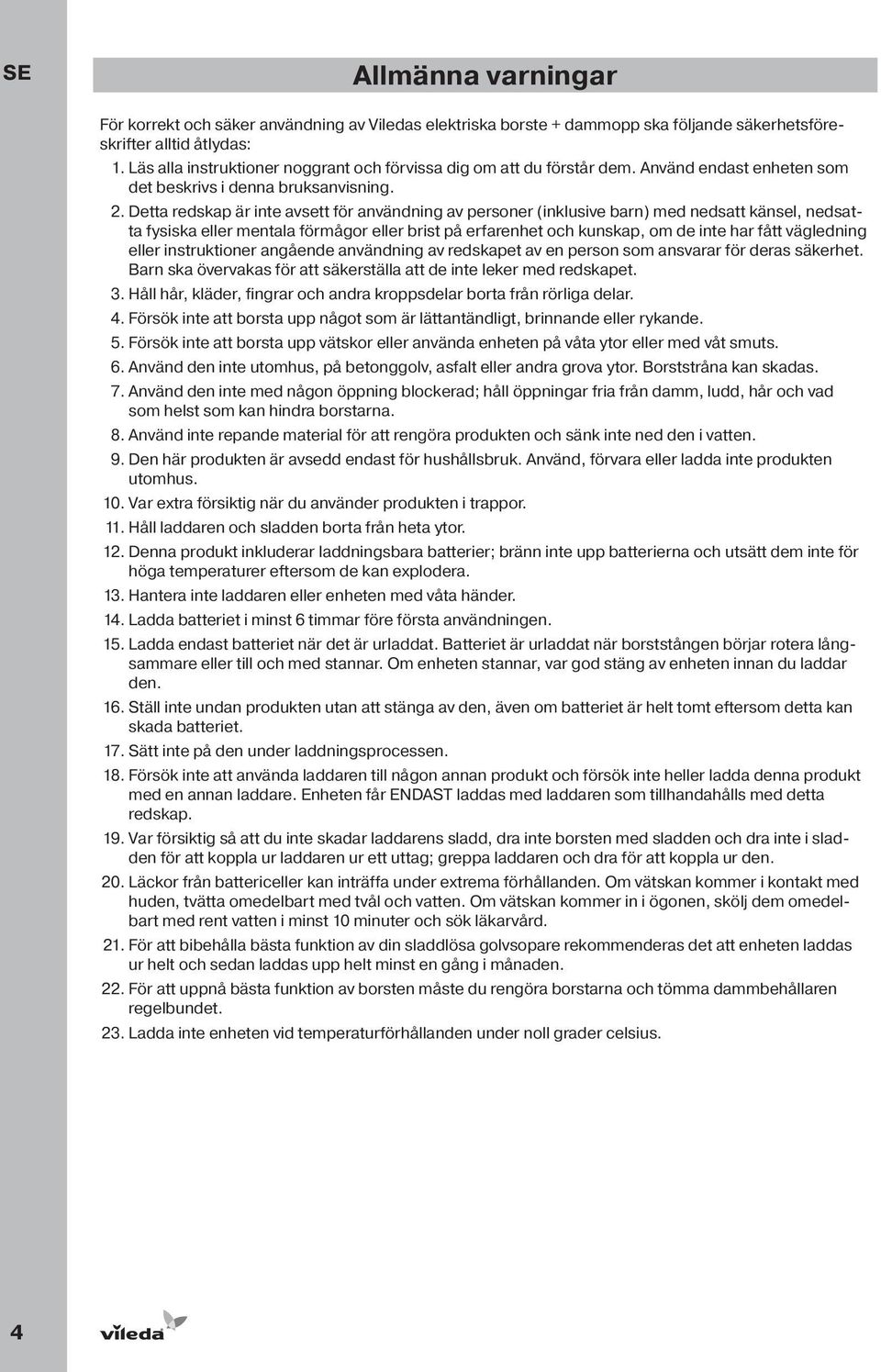 Detta redskap är inte avsett för användning av personer (inklusive barn) med nedsatt känsel, nedsatta fysiska eller mentala förmågor eller brist på erfarenhet och kunskap, om de inte har fått