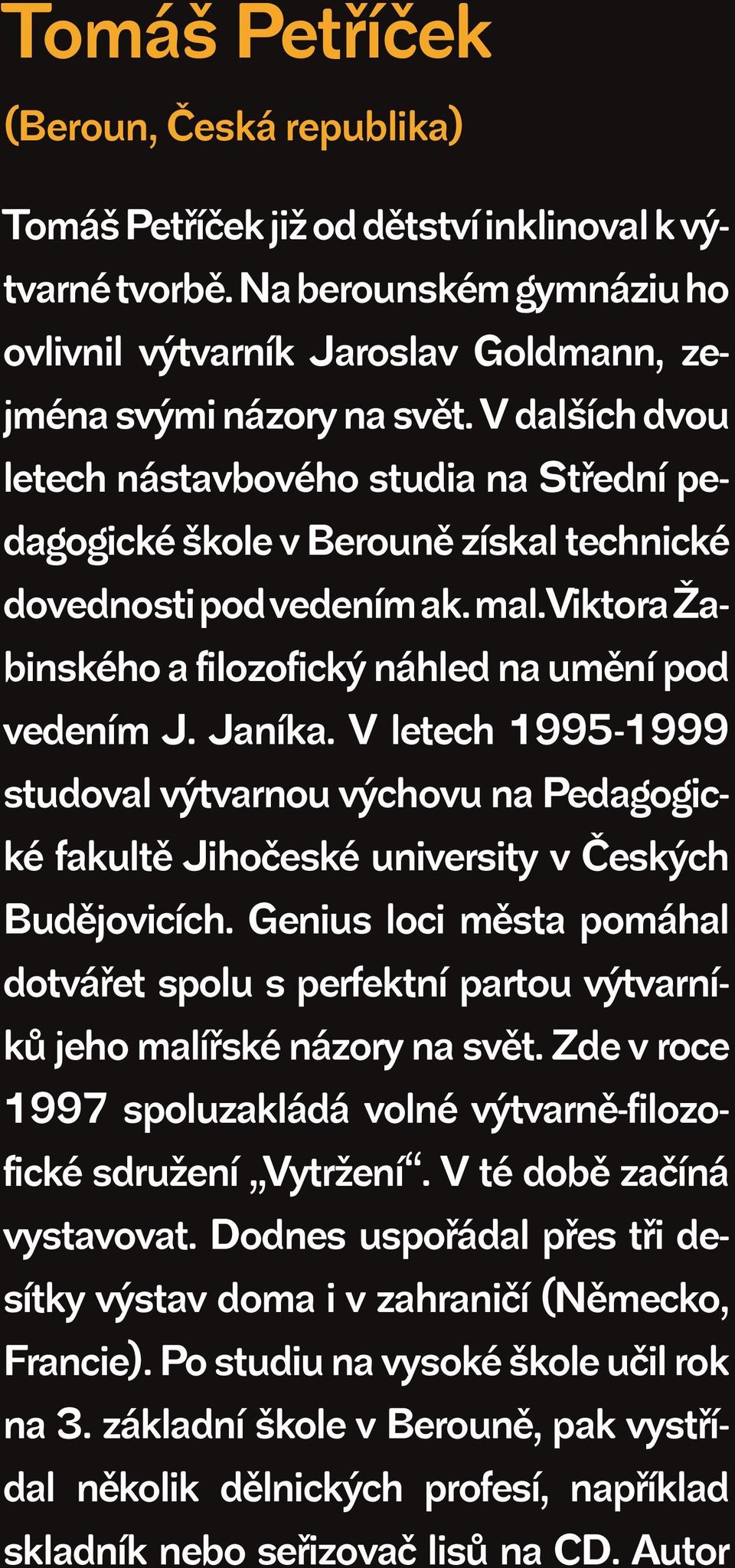 V letech 1995-1999 studoval výtvarnou výchovu na Pedagogické fakultě Jihočeské university v Českých Budějovicích.