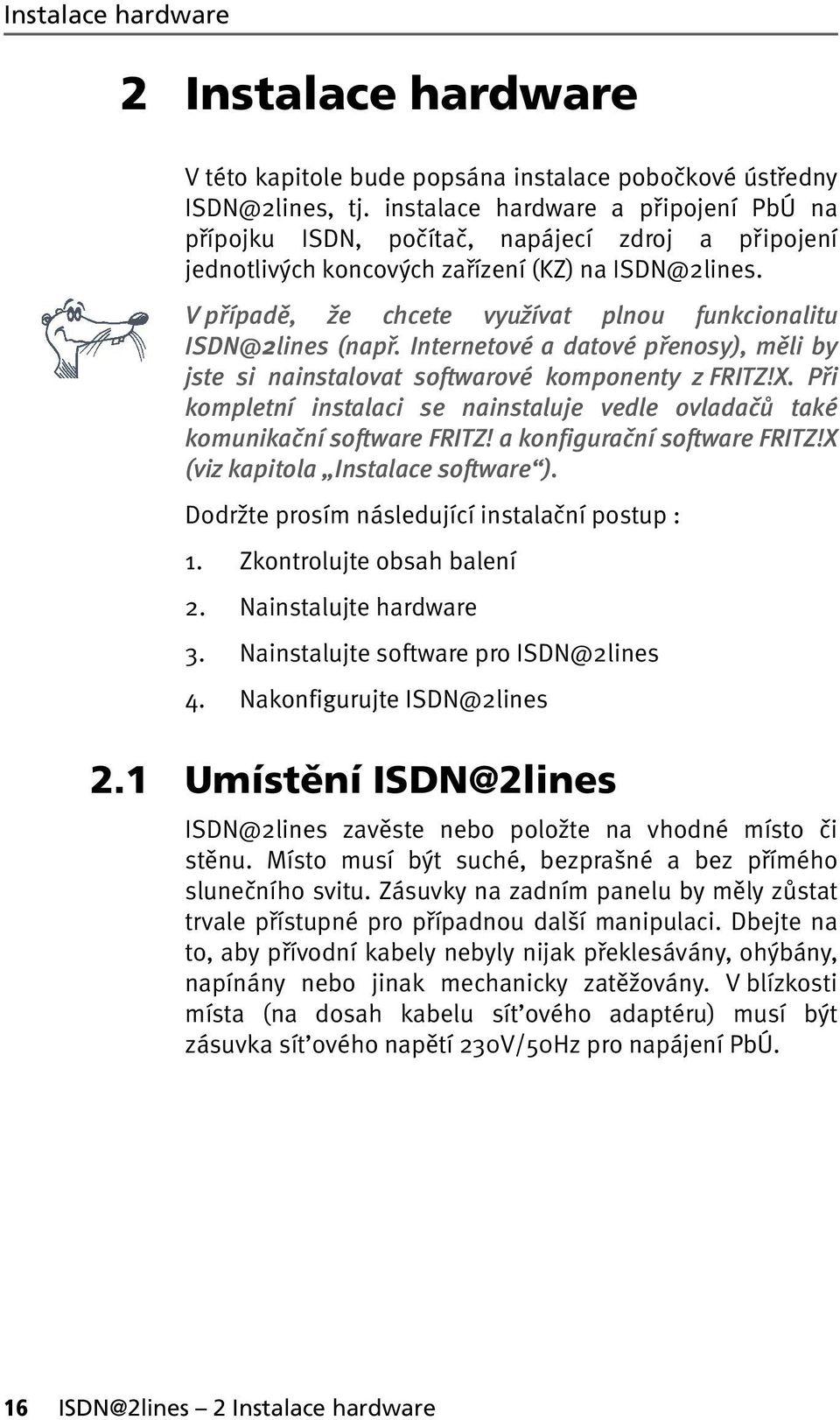 V případě, že chcete využívat plnou funkcionalitu ISDN@2lines (např. Internetové a datové přenosy), měli by jste si nainstalovat softwarové komponenty z FRITZ!X.