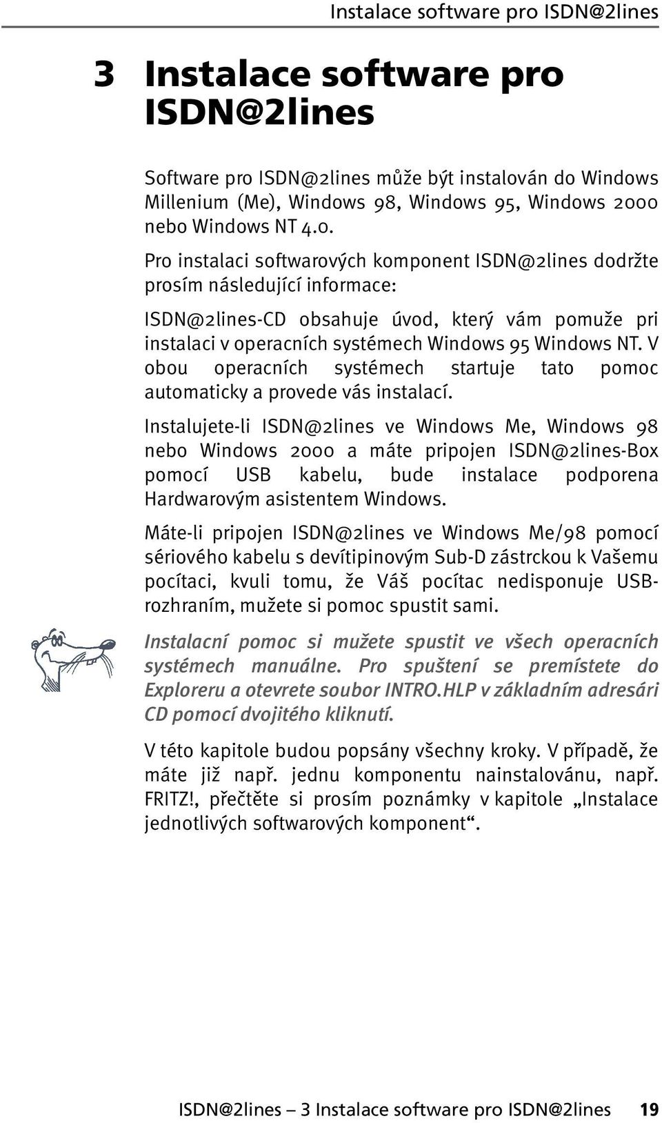 V obou operacních systémech startuje tato pomoc automaticky a provede vás instalací.