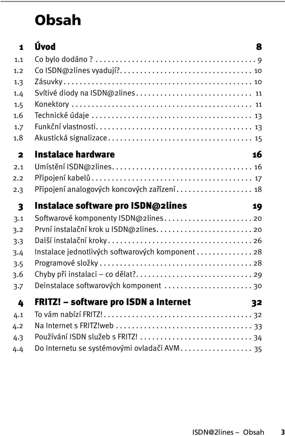 ................................... 15 2 Instalace hardware 16 2.1 Umístění ISDN@2lines................................... 16 2.2 Připojení kabelů........................................ 17 2.