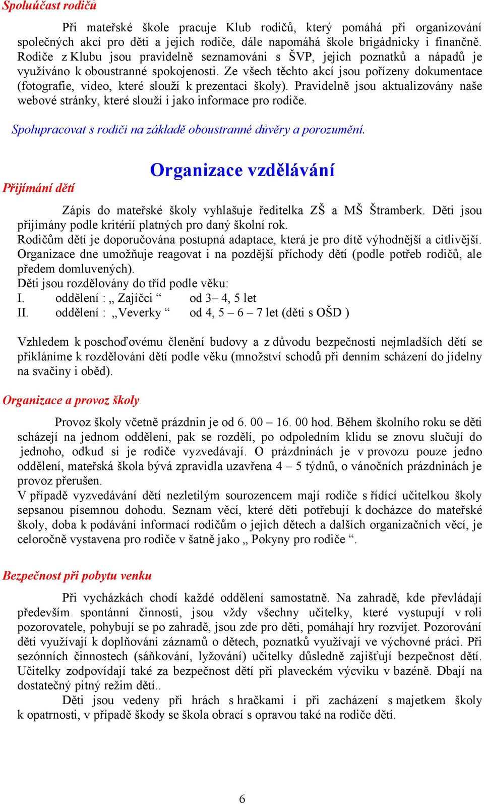 Ze všech těchto akcí jsou pořízeny dokumentace (fotografie, video, které slouží k prezentaci školy). Pravidelně jsou aktualizovány naše webové stránky, které slouží i jako informace pro rodiče.