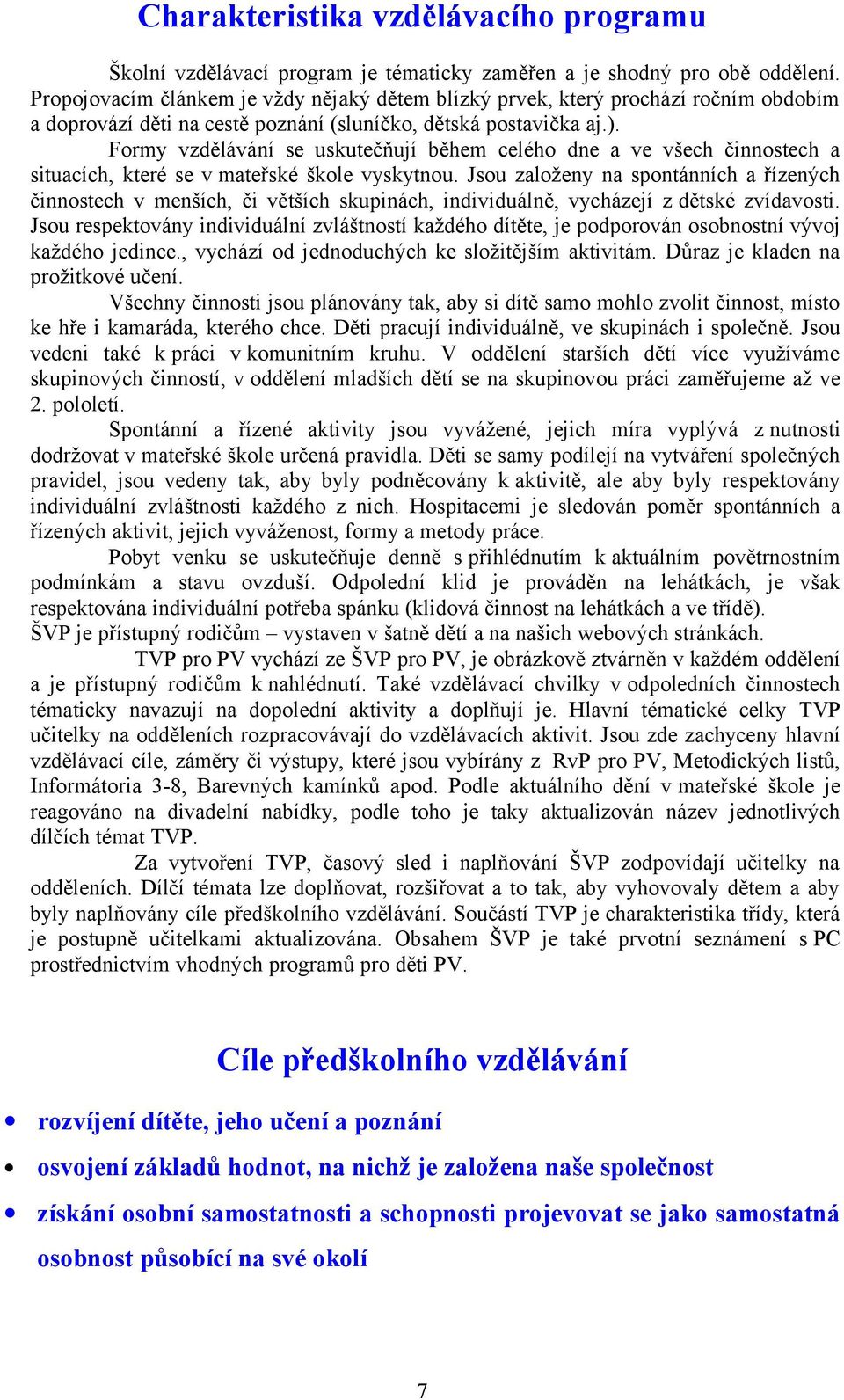 Formy vzdělávání se uskutečňují během celého dne a ve všech činnostech a situacích, které se v mateřské škole vyskytnou.