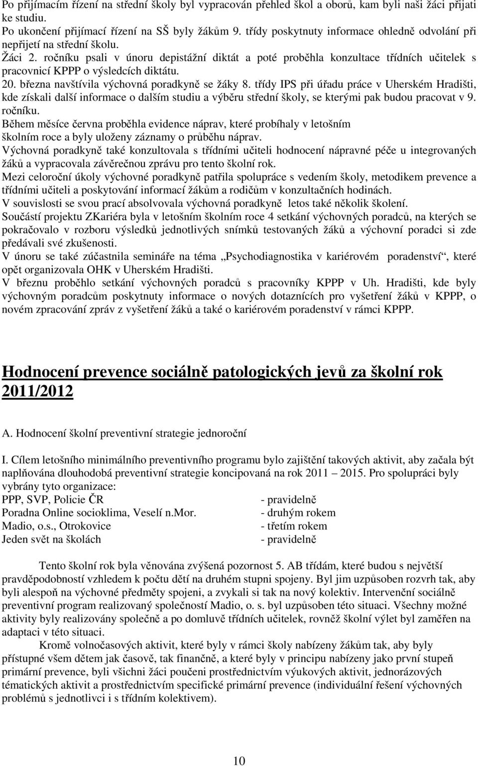 ročníku psali v únoru depistážní diktát a poté proběhla konzultace třídních učitelek s pracovnicí KPPP o výsledcích diktátu. 20. března navštívila výchovná poradkyně se žáky 8.