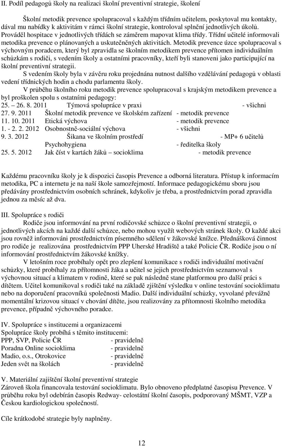 Třídní učitelé informovali metodika prevence o plánovaných a uskutečněných aktivitách.