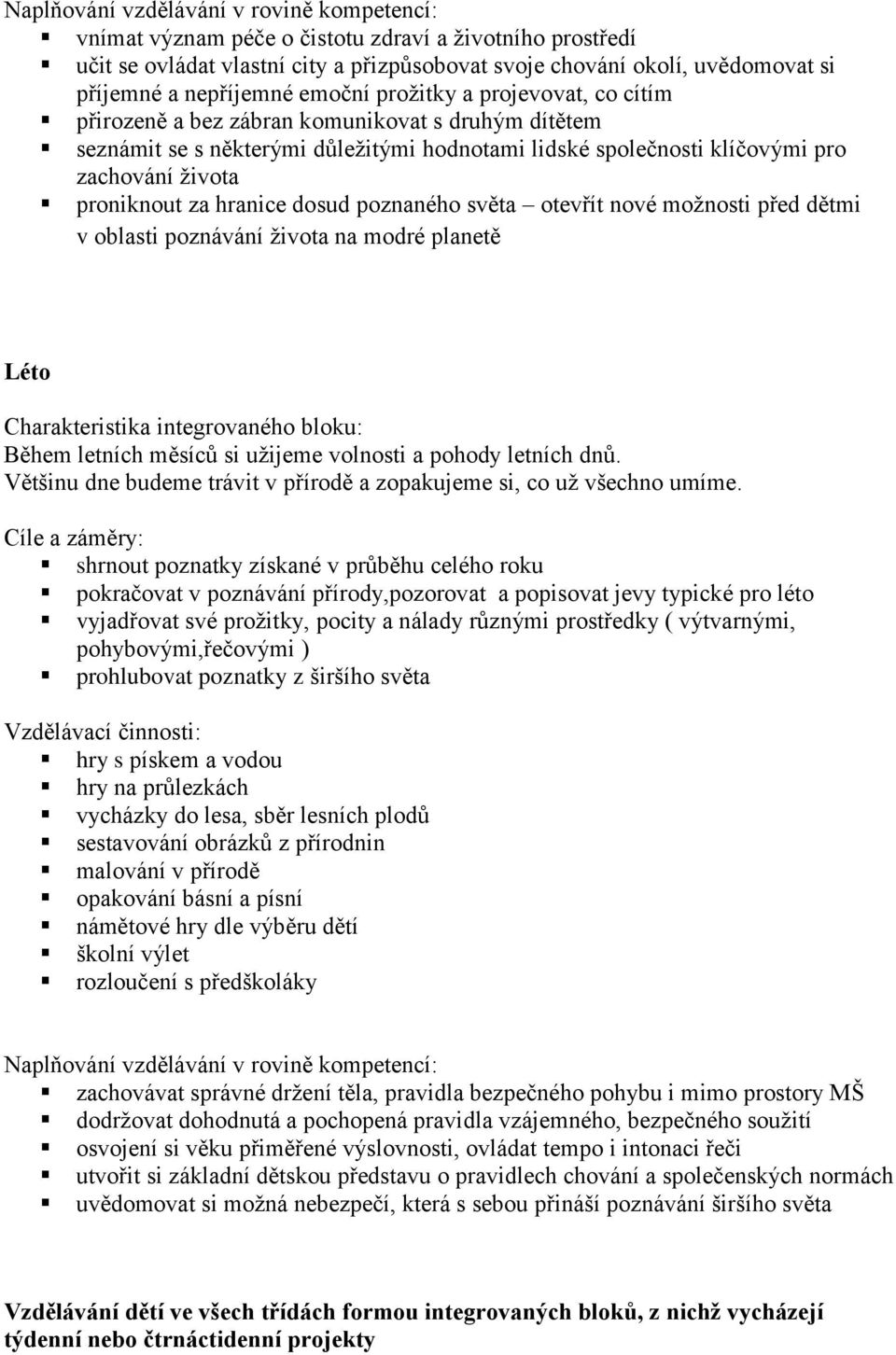proniknout za hranice dosud poznaného světa otevřít nové možnosti před dětmi v oblasti poznávání života na modré planetě Léto Charakteristika integrovaného bloku: Během letních měsíců si užijeme