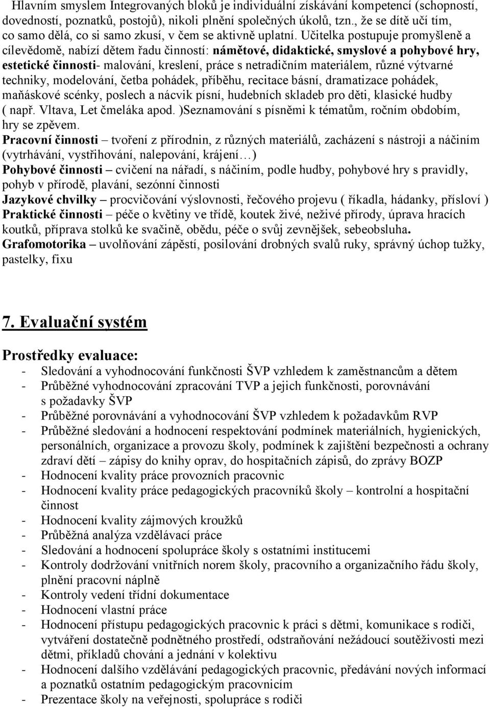 Učitelka postupuje promyšleně a cílevědomě, nabízí dětem řadu činností: námětové, didaktické, smyslové a pohybové hry, estetické činnosti- malování, kreslení, práce s netradičním materiálem, různé